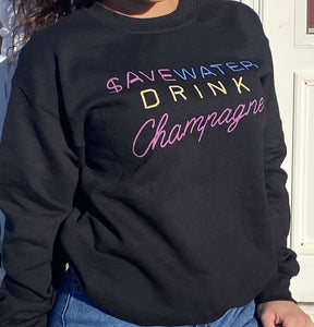 $ave Water, Drink Champagne Sweatshirt